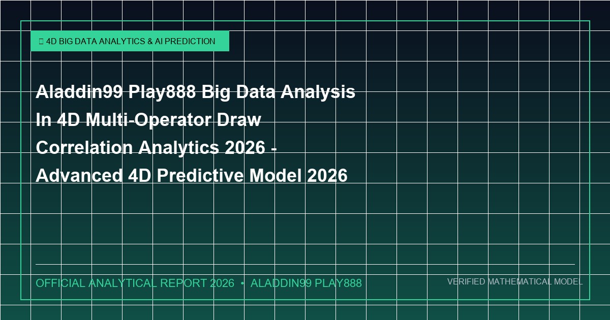 aladdin99 play888 big data analysis in 4d multi-operator draw correlation analytics 2026 - Aladdin99 Play888 Big Data Analysis In 4D Multi-Operator Draw Correlation Analytics 2026 - Advanced 4D Predictive Model 2026
