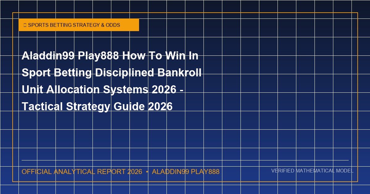aladdin99 play888 how to win in sport betting disciplined bankroll unit allocation systems 2026 - Aladdin99 Play888 How To Win In Sport Betting Disciplined Bankroll Unit Allocation Systems 2026 - Tactical Strategy Guide 2026