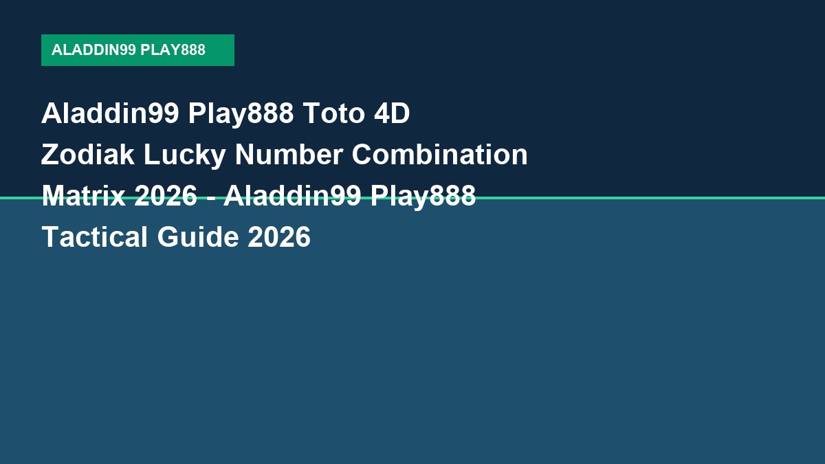 Aladdin99 Play888 Toto 4D Zodiak Lucky Number Combination Matrix 2026 - Aladdin99 Play888 Tactical Guide 2026
