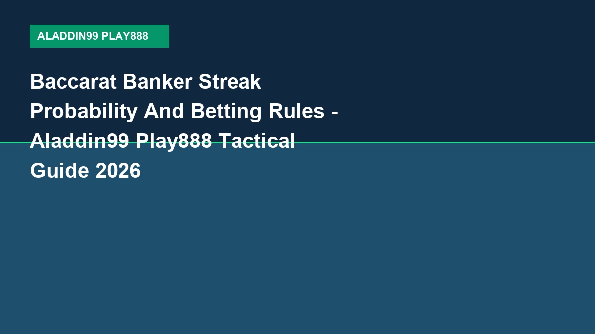 Baccarat Banker Streak Probability And Betting Rules - Aladdin99 Play888 Tactical Guide 2026