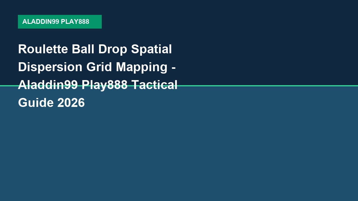 Roulette Ball Drop Spatial Dispersion Grid Mapping - Aladdin99 Play888 Tactical Guide 2026