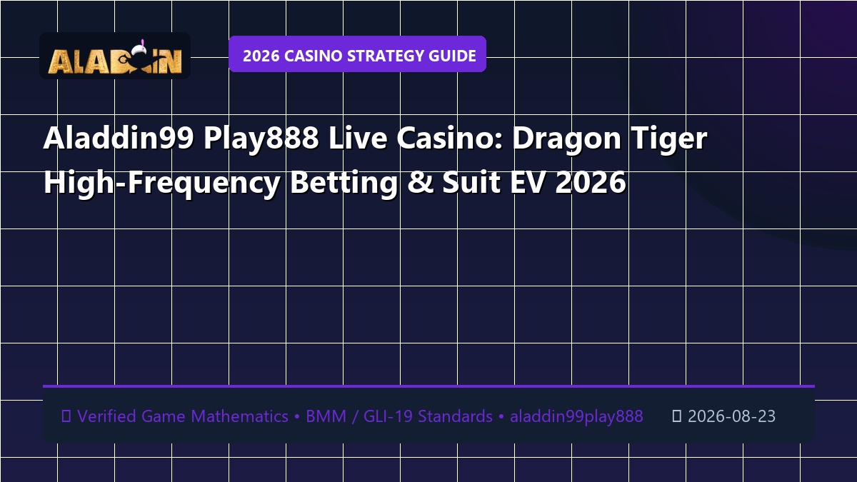 Aladdin99 Play888 Live Casino: Dragon Tiger High-Frequency Betting & Suit EV 2026